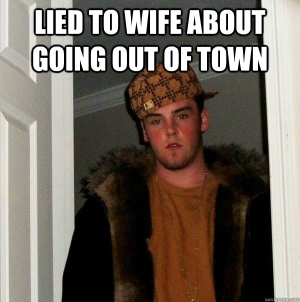 lied to wife about going out of town   Scumbag Steve