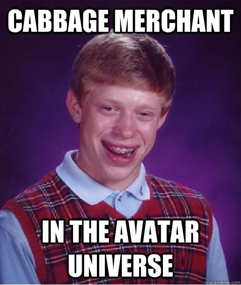 cabbage merchant in the avatar universe  Bad Luck Brian