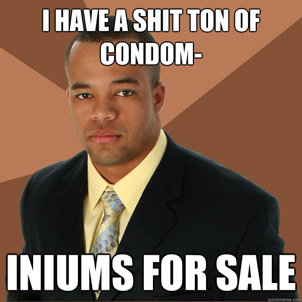 I have a shit ton of condom- iniums for sale  Successful Black Man