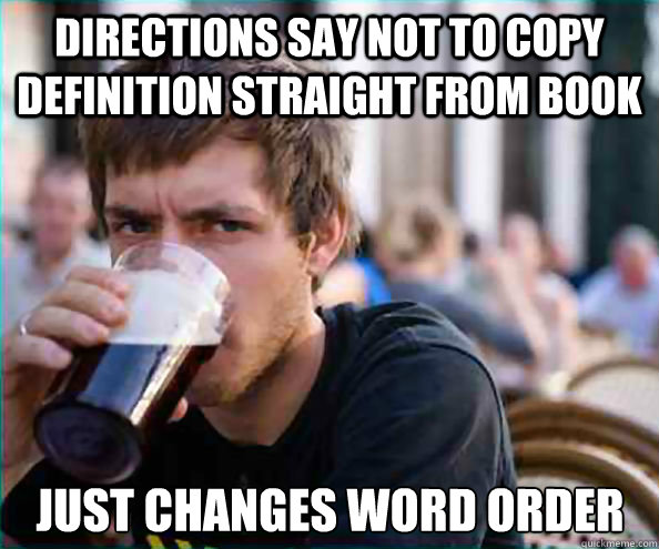 Directions say not to copy definition straight from book Just changes word order  Lazy College Senior