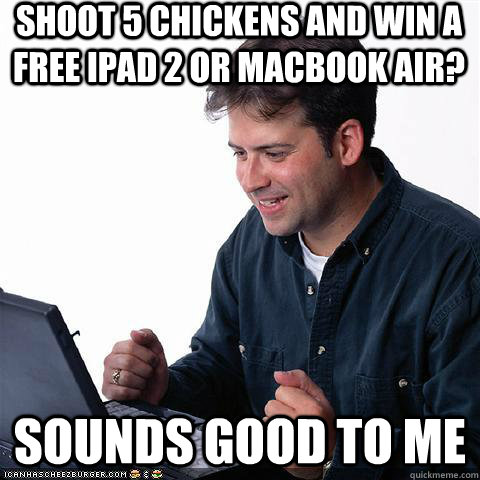 Shoot 5 chickens and win a free iPad 2 or macbook air? Sounds good to me  Net noob