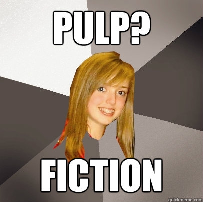 Pulp? Fiction  Musically Oblivious 8th Grader