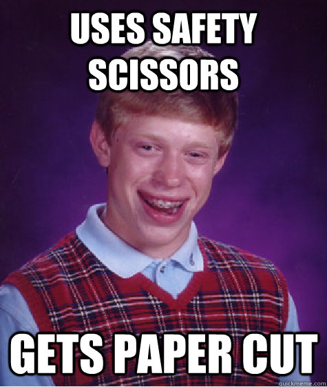 Uses safety scissors gets paper cut  Bad Luck Brian