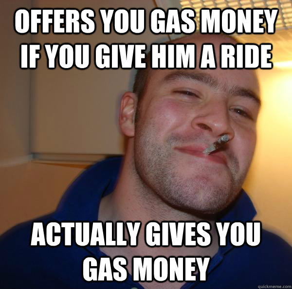 Offers you gas money if you give him a ride Actually gives you gas money - Offers you gas money if you give him a ride Actually gives you gas money  Misc