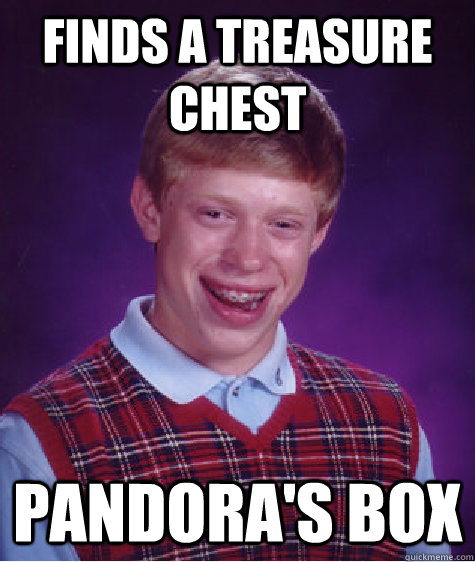 finds a treasure chest pandora's box  Bad Luck Brian