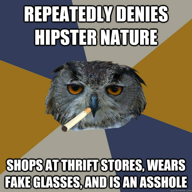 repeatedly denies hipster nature shops at thrift stores, wears fake glasses, and is an asshole  - repeatedly denies hipster nature shops at thrift stores, wears fake glasses, and is an asshole   Art Student Owl