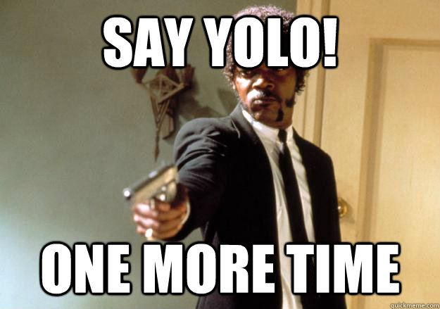 say yolo! one more time - say yolo! one more time  Samuel L Jackson