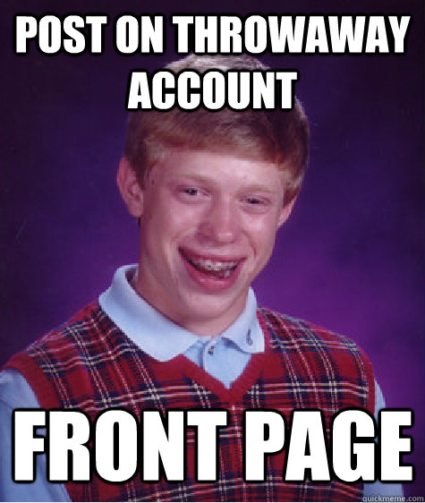 Post on throwaway account Front Page  Bad Luck Brian