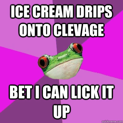 Ice cream drips onto clevage bet I can lick it up  Foul Bachelorette Frog