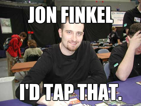 Jon Finkel I'd tap that.  