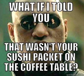 WHAT IF I TOLD YOU THAT WASN'T YOUR SUSHI PACKET ON THE COFFEE TABLE? Matrix Morpheus