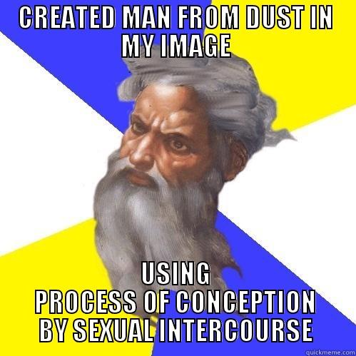 CREATED MAN FROM DUST IN MY IMAGE USING PROCESS OF CONCEPTION BY SEXUAL INTERCOURSE Advice God