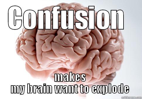 exploding brain - CONFUSION  MAKES MY BRAIN WANT TO EXPLODE Scumbag Brain