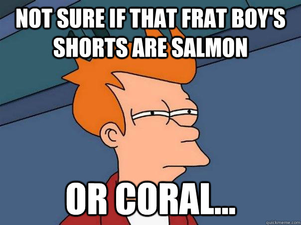 Not sure if that frat boy's shorts are salmon Or coral...  Futurama Fry