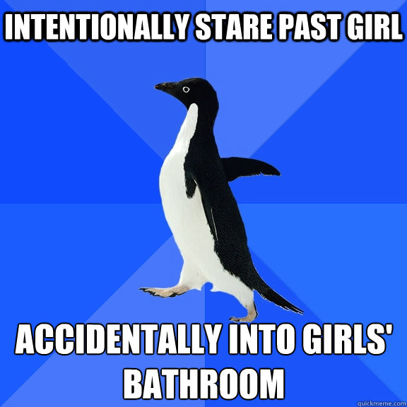 Intentionally stare past girl  accidentally into girls' bathroom   Socially Awkward Penguin