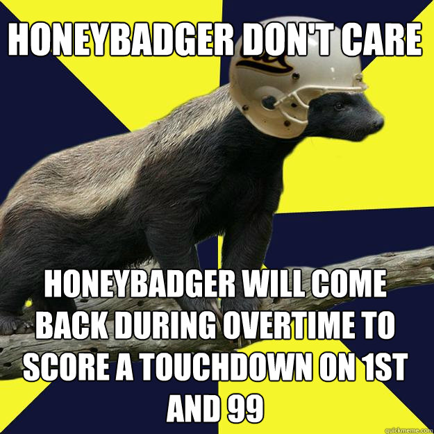 Honeybadger don't care honeybadger will come back during overtime to score a touchdown on 1st and 99  