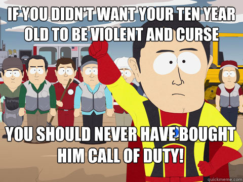 If you didn't want your ten year old to be violent and curse You should never have bought him Call of Duty!  Captain Hindsight