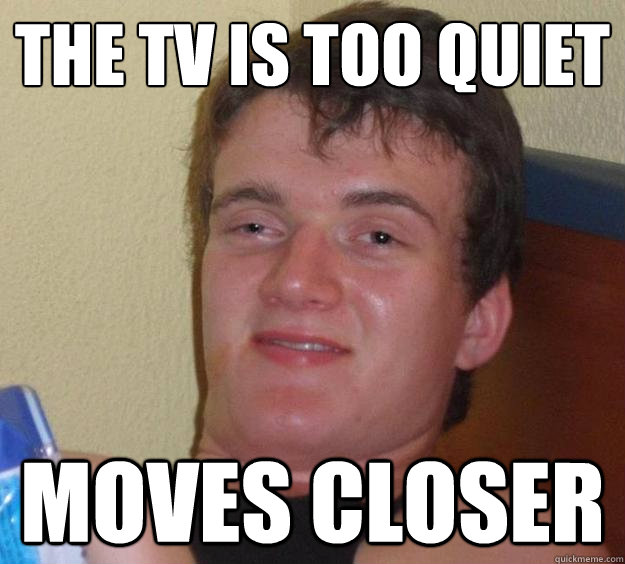 the tv is too quiet moves closer - the tv is too quiet moves closer  10 Guy