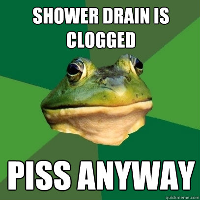 Shower drain is clogged piss anyway - Shower drain is clogged piss anyway  Foul Bachelor Frog