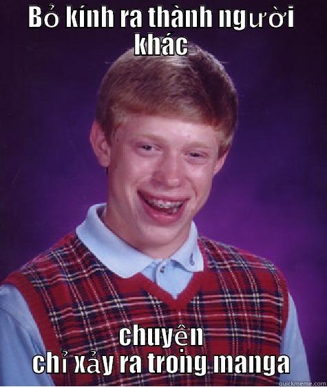 BỎ KÍNH RA THÀNH NGƯỜI KHÁC CHUYỆN CHỈ XẢY RA TRONG MANGA Bad Luck Brian