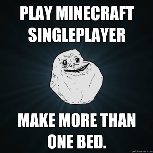 Play Minecraft singleplayer Make more than one bed.  Forever Alone