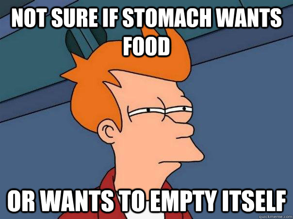 not sure if stomach wants food or wants to empty itself  Futurama Fry