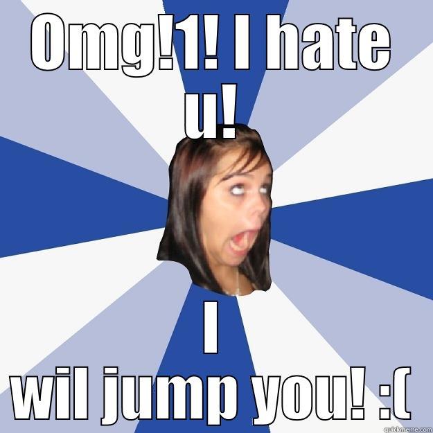 Omg!1! You are like soooo annoying! Im gonna jump you! - OMG!1! I HATE U! I WIL JUMP YOU! :( Annoying Facebook Girl