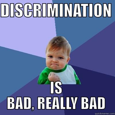 DISCRIMINATION  IS BAD, REALLY BAD Success Kid