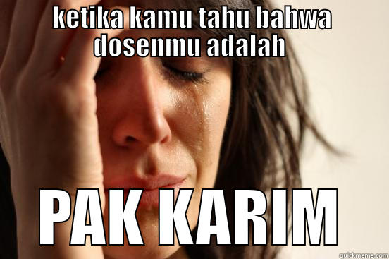 KETIKA KAMU TAHU BAHWA DOSENMU ADALAH  PAK KARIM First World Problems