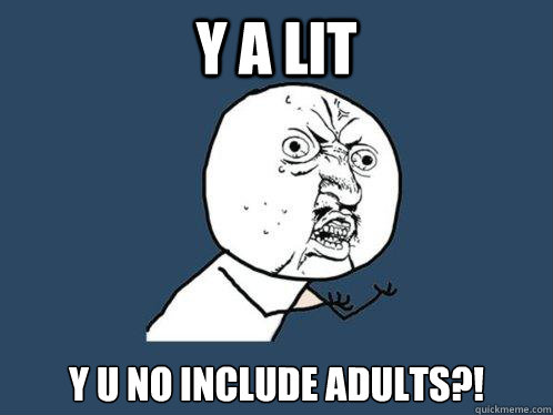 Y A Lit y u no include adults?!  Y U No