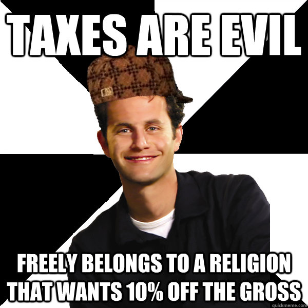 taxes are evil  Freely belongs to a religion that wants 10% off the gross  Scumbag Christian