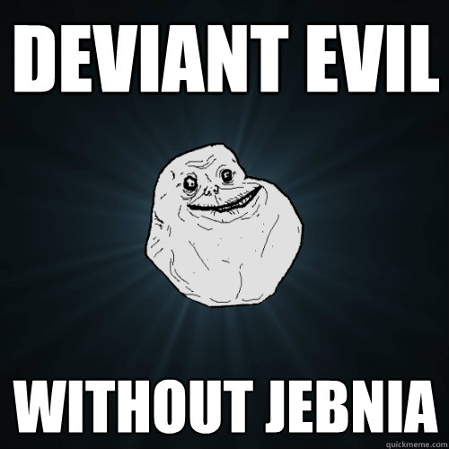 Deviant evil without jebnia  Forever Alone