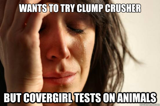 Wants to try clump crusher but covergirl tests on animals  First World Problems