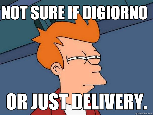 Not sure if DiGiorno Or just Delivery.  Futurama Fry