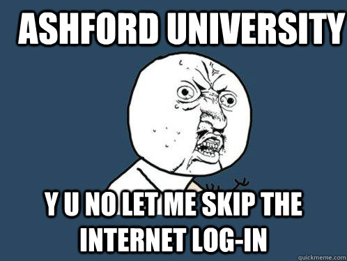 Ashford University Y U NO let me skip the  internet log-in  Y U No