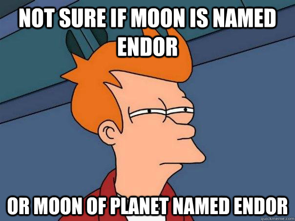 Not sure if Moon is named Endor Or Moon of Planet Named Endor  Futurama Fry