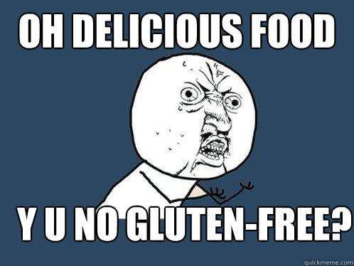 oh delicious food y u no gluten-free?  Y U No