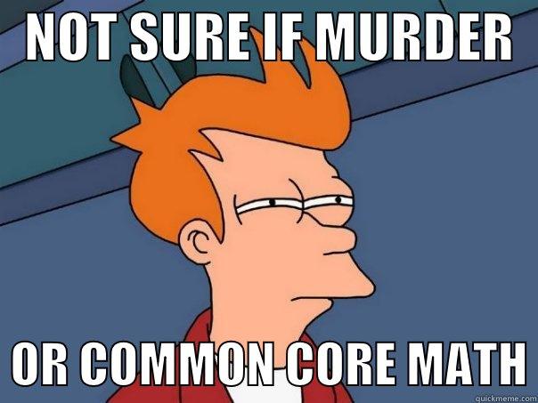   NOT SURE IF MURDER     OR COMMON CORE MATH Futurama Fry