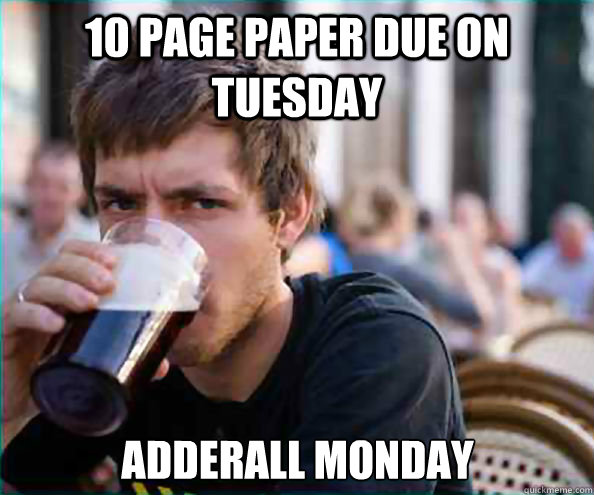 10 page paper due on tuesday adderall monday  Lazy College Senior