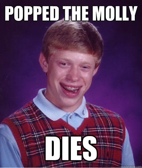 Popped the molly Dies  Bad Luck Brian