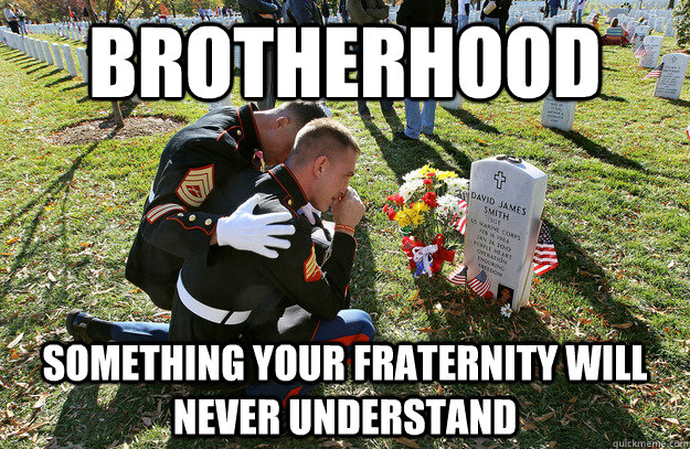 brotherhood something your fraternity will never understand - brotherhood something your fraternity will never understand  Brotherhood