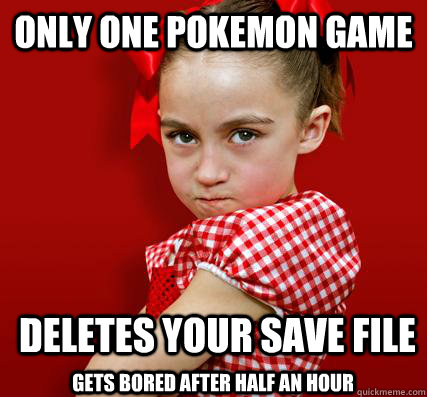 Only one Pokemon game deletes your save file Gets bored after half an hour   Spoiled Little Sister