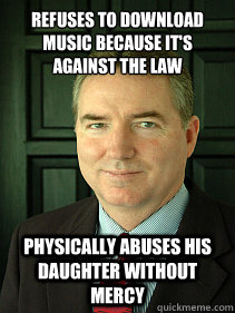 Refuses to download music because it's against the law Physically abuses his daughter without mercy  Judge William Adams