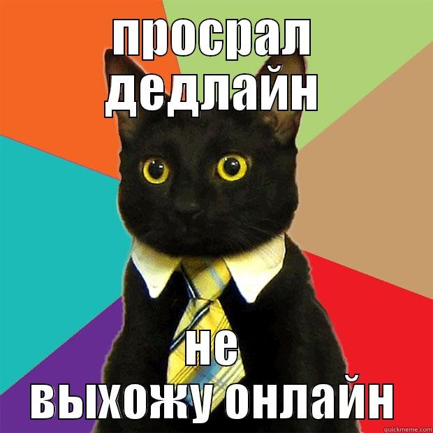 ПРОСРАЛ ДЕДЛАЙН НЕ ВЫХОЖУ ОНЛАЙН Business Cat