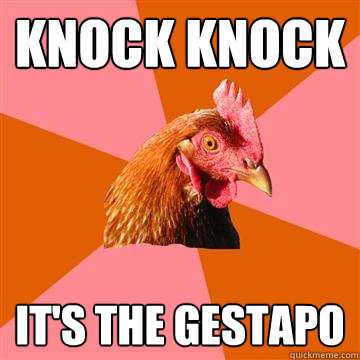 Knock knock it's the gestapo  Anti-Joke Chicken