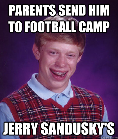 Parents send him to football camp Jerry Sandusky's  Bad Luck Brian