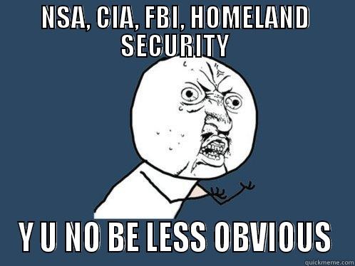 NSA, CIA, FBI, HOMELAND SECURITY Y U NO BE LESS OBVIOUS Y U No