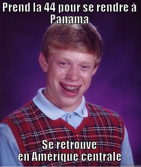 PREND LA 44 POUR SE RENDRE À PANAMA SE RETROUVE EN AMÉRIQUE CENTRALE Bad Luck Brian