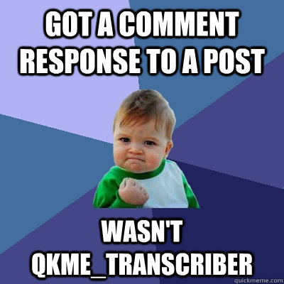 Got a comment response to a post wasn't qkme_transcriber  Success Kid