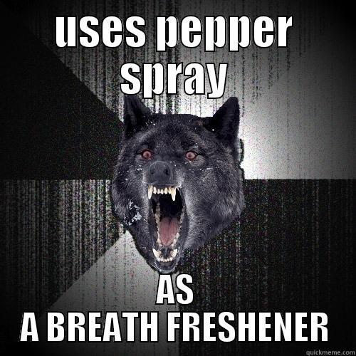 USES PEPPER SPRAY AS A BREATH FRESHENER Insanity Wolf